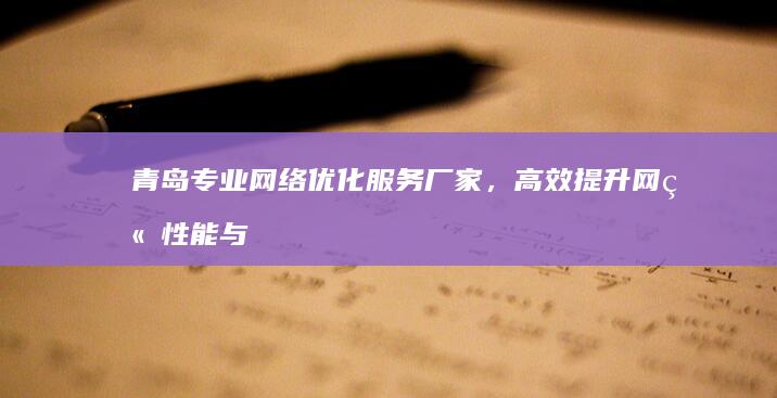 青岛专业网络优化服务厂家，高效提升网站性能与排名